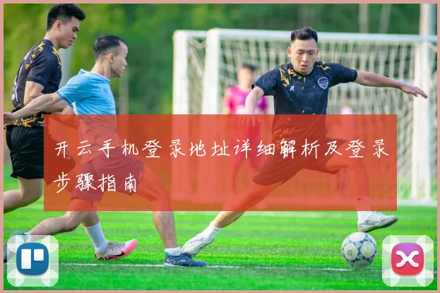 开云手机登录地址详细解析及登录步骤指南