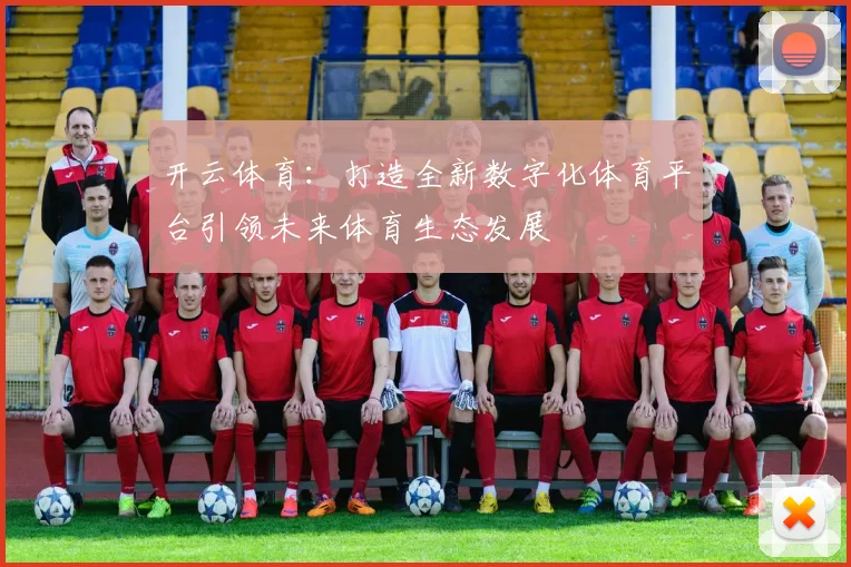 开云体育：打造全新数字化体育平台引领未来体育生态发展