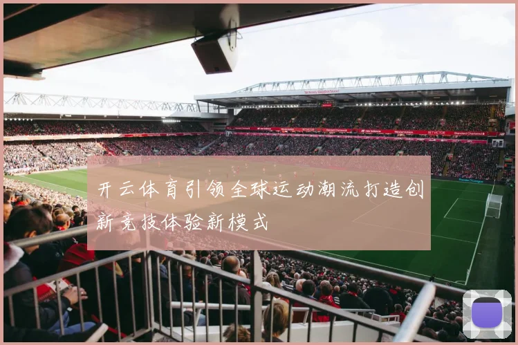 开云体育引领全球运动潮流打造创新竞技体验新模式